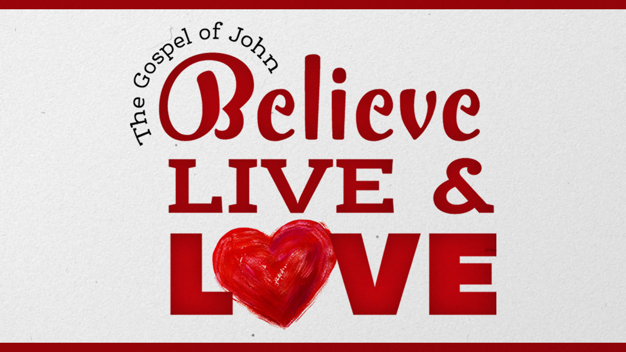 The Gospel of John: Believe, Live & Love
